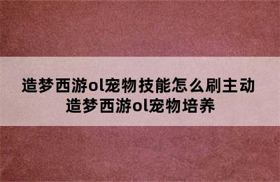 造梦西游ol宠物技能怎么刷主动 造梦西游ol宠物培养